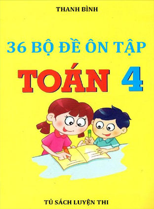 36 bộ đề ôn tập toán lớp 4 Tác giả / Nguồn: Phan Hà